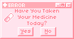 have you taken your pills